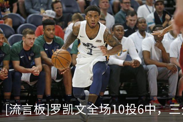 [流言板]罗凯文全场10投6中，三分5中4得到20分3篮板1抢断2盖帽